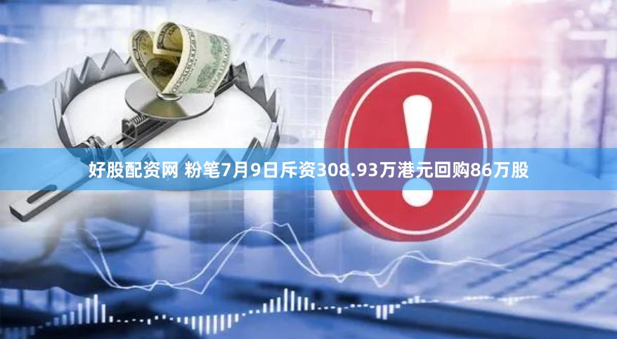 好股配资网 粉笔7月9日斥资308.93万港元回购86万股