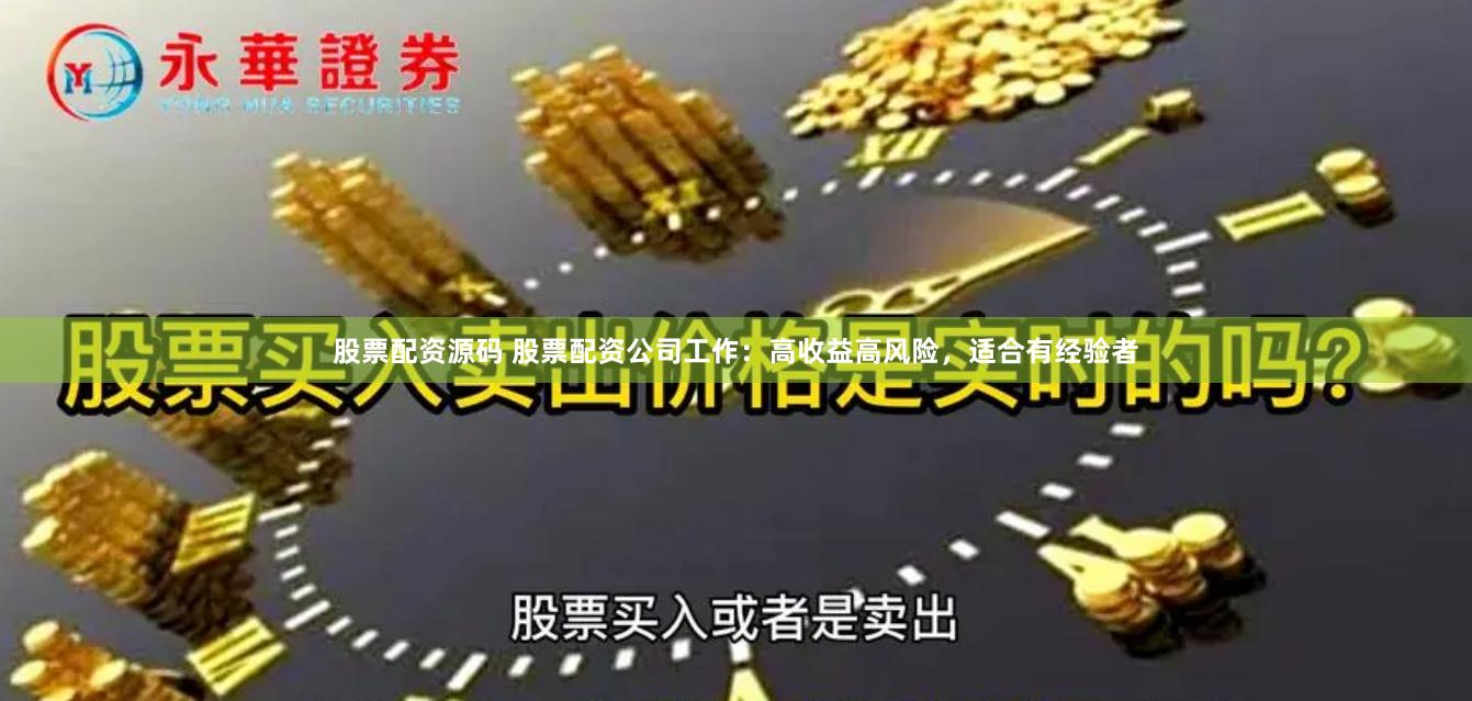 股票配资源码 股票配资公司工作：高收益高风险，适合有经验者