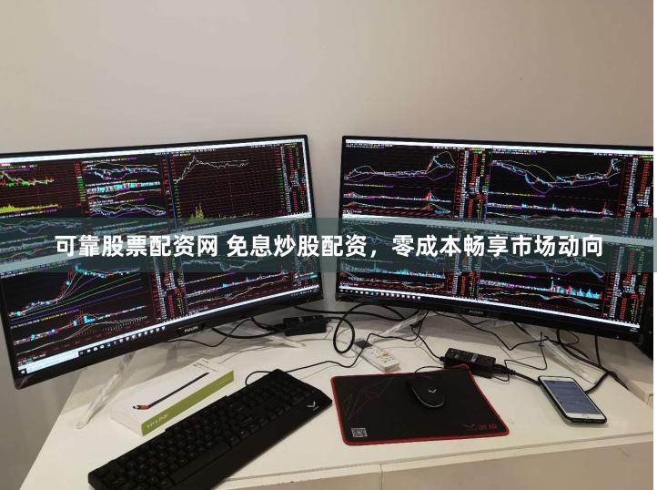 可靠股票配资网 免息炒股配资，零成本畅享市场动向