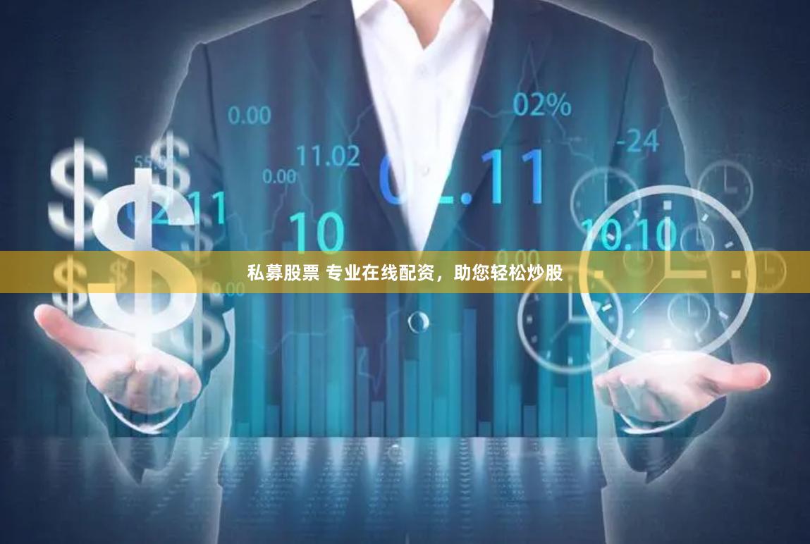 私募股票 专业在线配资，助您轻松炒股