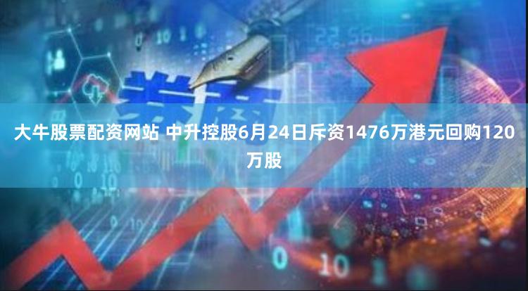 大牛股票配资网站 中升控股6月24日斥资1476万港元回购120万股