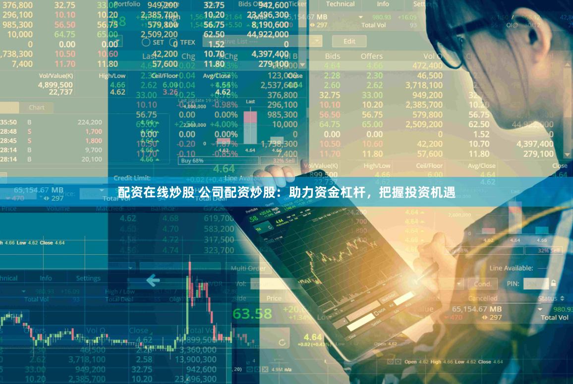 配资在线炒股 公司配资炒股：助力资金杠杆，把握投资机遇