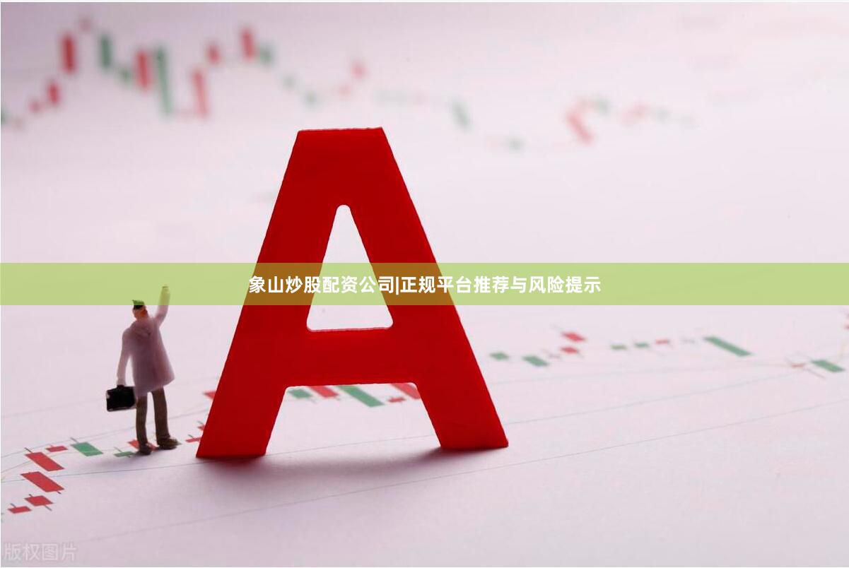 象山炒股配资公司|正规平台推荐与风险提示