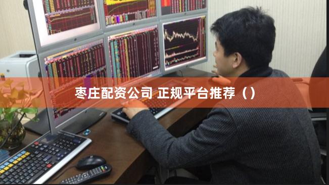 枣庄配资公司 正规平台推荐（）