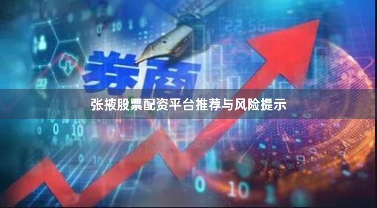张掖股票配资平台推荐与风险提示