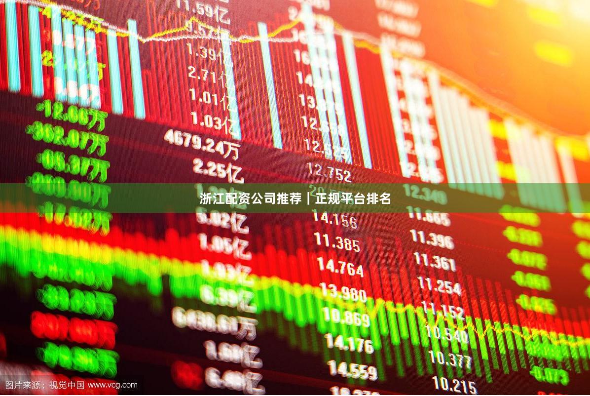 浙江配资公司推荐｜正规平台排名