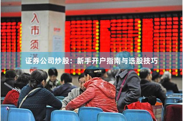 证券公司炒股：新手开户指南与选股技巧