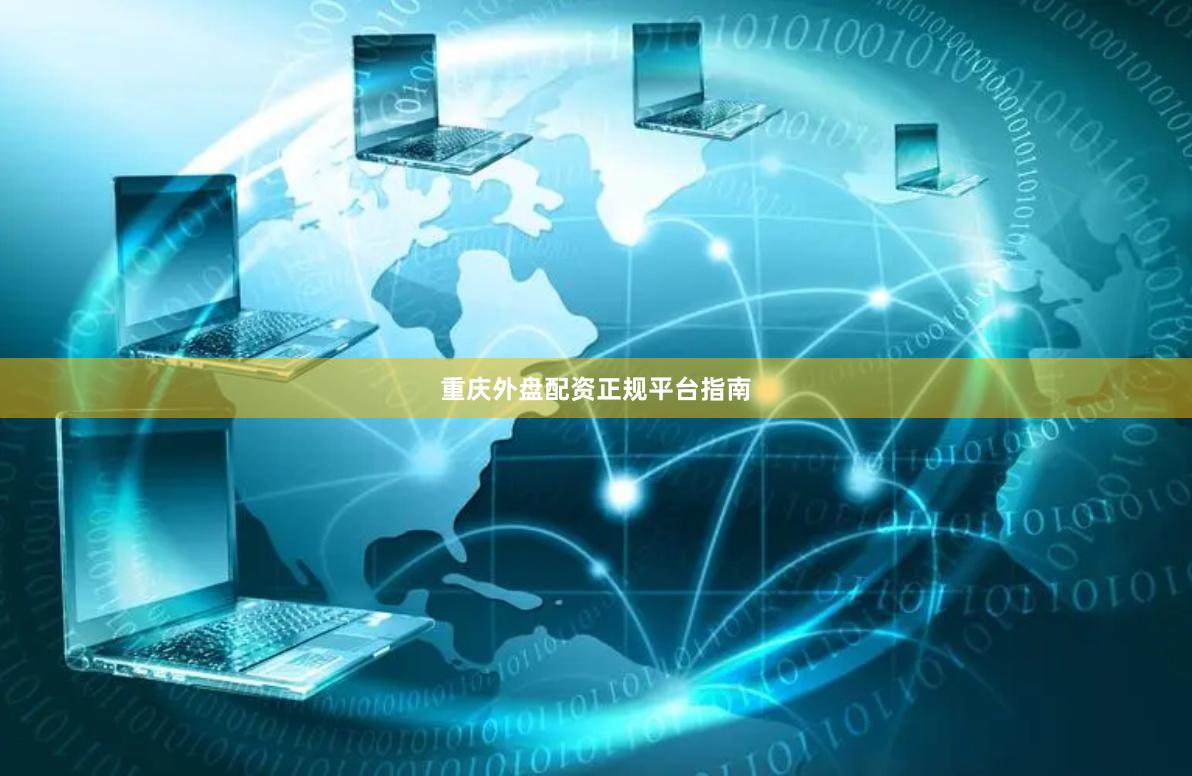 重庆外盘配资正规平台指南