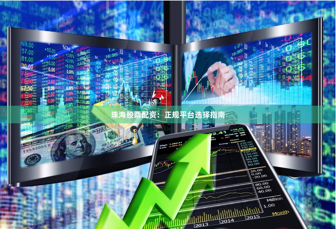 珠海股票配资：正规平台选择指南