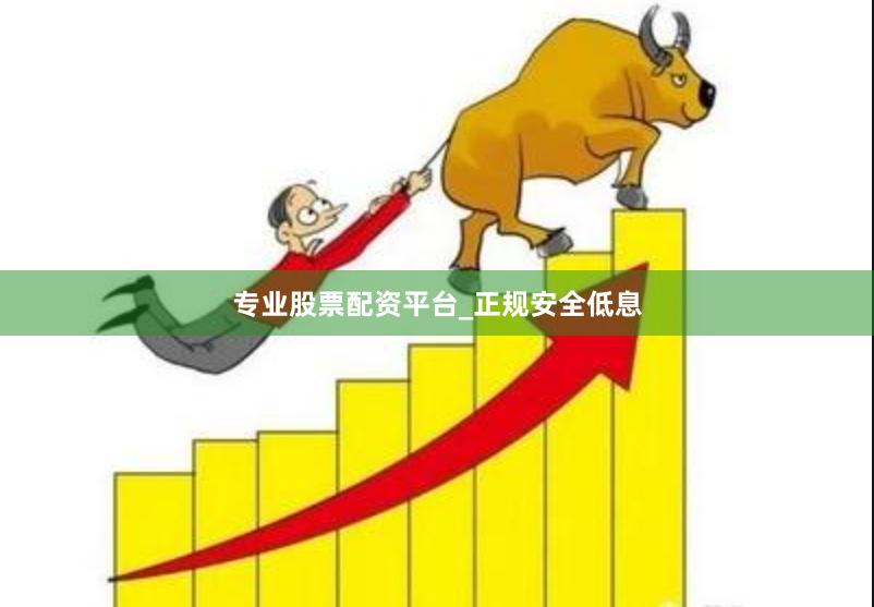 专业股票配资平台_正规安全低息
