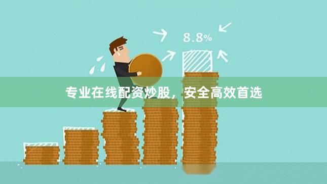 专业在线配资炒股，安全高效首选