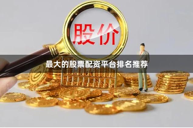 最大的股票配资平台排名推荐