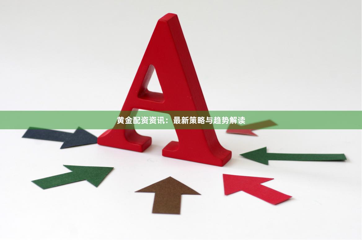 黄金配资资讯：最新策略与趋势解读