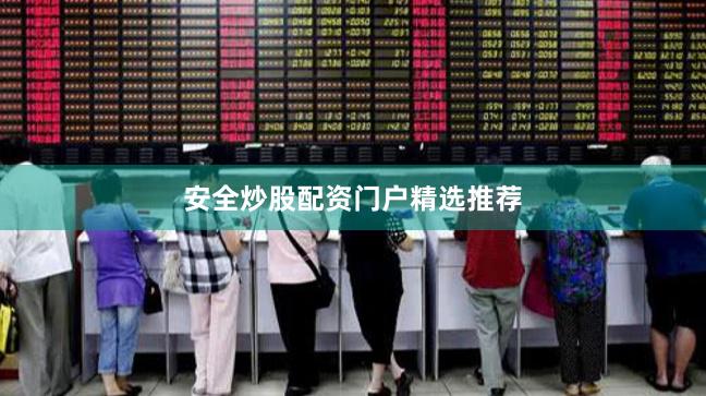 安全炒股配资门户精选推荐