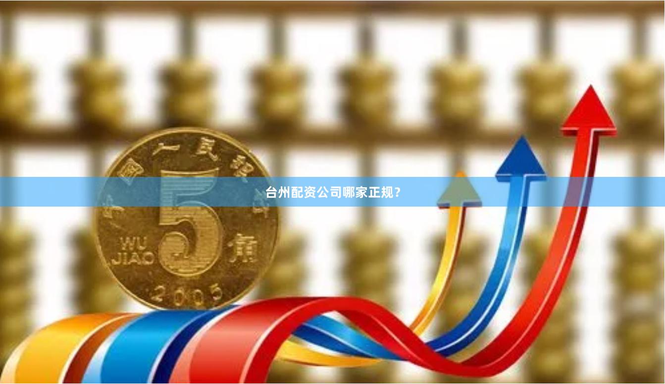 台州配资公司哪家正规？