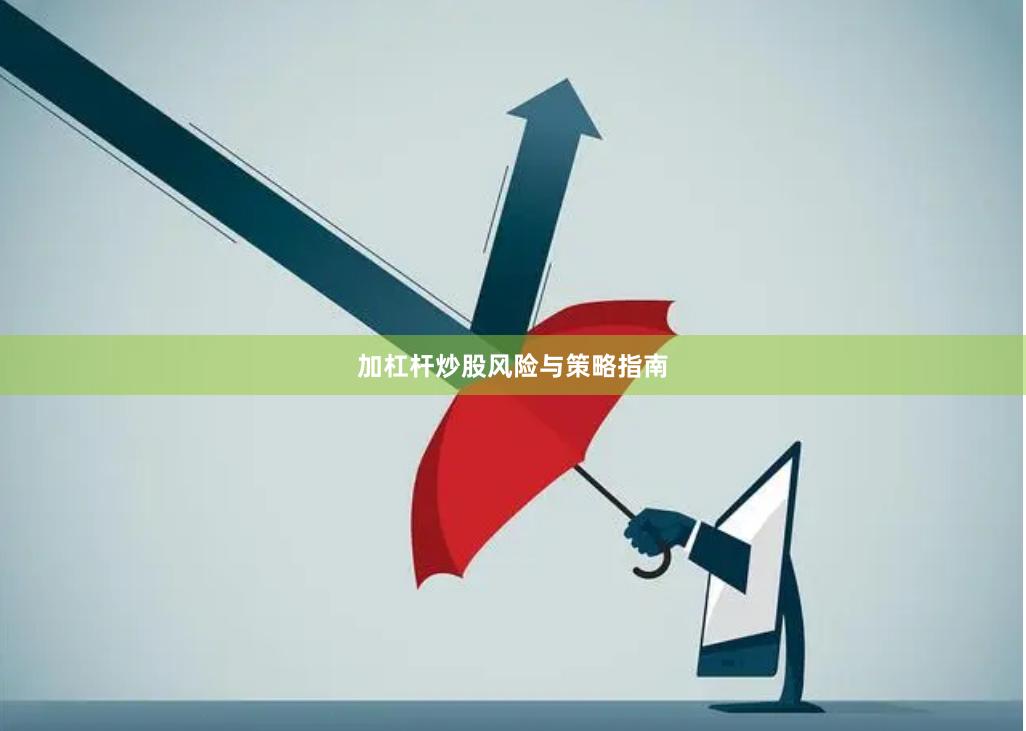 加杠杆炒股风险与策略指南