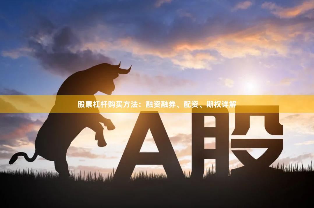 股票杠杆购买方法：融资融券、配资、期权详解